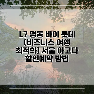 L7 명동 바이 롯데 (비즈니스 여행 최적화) 서울 아고다 할인예약 방법