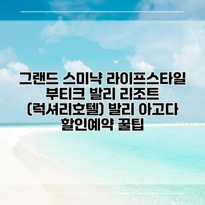 그랜드 스미냑 라이프스타일 부티크 발리 리조트 (럭셔리호텔) 발리 아고다 할인예약 꿀팁