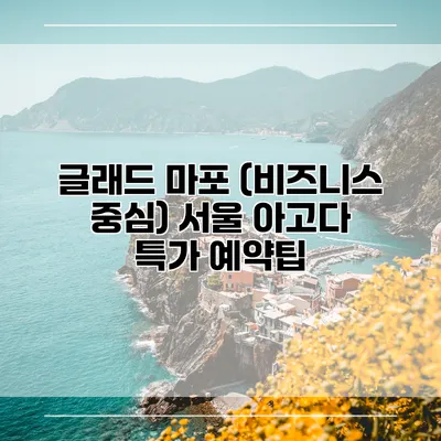글래드 마포 (비즈니스 중심) 서울 아고다 특가 예약팁
