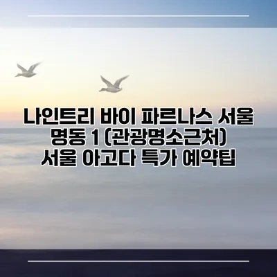 나인트리 바이 파르나스 서울 명동 1 (관광명소근처) 서울 아고다 특가 예약팁