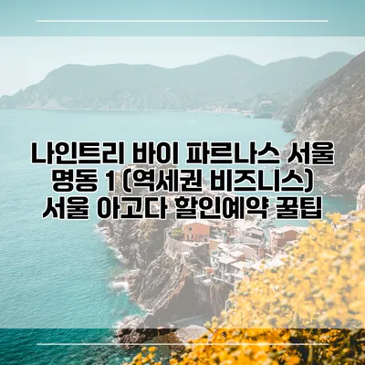 나인트리 바이 파르나스 서울 명동 1 (역세권 비즈니스) 서울 아고다 할인예약 꿀팁