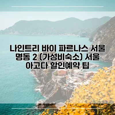 나인트리 바이 파르나스 서울 명동 2 (가성비숙소) 서울 아고다 할인예약 팁