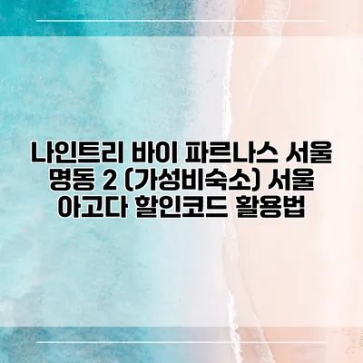 나인트리 바이 파르나스 서울 명동 2 (가성비숙소) 서울 아고다 할인코드 활용법