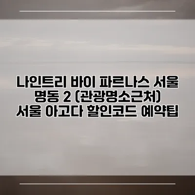 나인트리 바이 파르나스 서울 명동 2 (관광명소근처) 서울 아고다 할인코드 예약팁