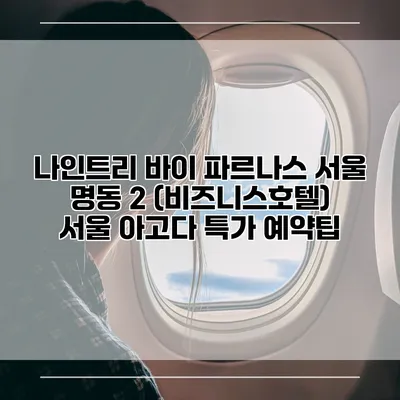 나인트리 바이 파르나스 서울 명동 2 (비즈니스호텔) 서울 아고다 특가 예약팁