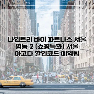 나인트리 바이 파르나스 서울 명동 2 (쇼핑특화) 서울 아고다 할인코드 예약팁
