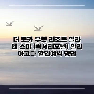 더 로카 우붓 리조트 빌라 앤 스파 (럭셔리호텔) 발리 아고다 할인예약 방법