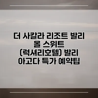 더 사칼라 리조트 발리 올 스위트 (럭셔리호텔) 발리 아고다 특가 예약팁