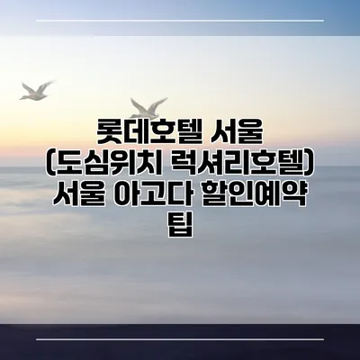 롯데호텔 서울 (도심위치 럭셔리호텔) 서울 아고다 할인예약 팁