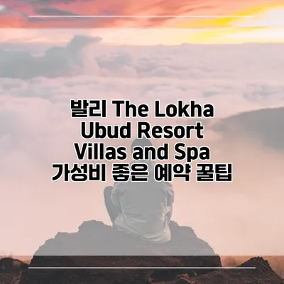 발리 The Lokha Ubud Resort Villas and Spa 가성비 좋은 예약 꿀팁