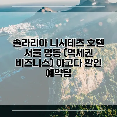 솔라리아 니시테츠 호텔 서울 명동 (역세권 비즈니스) 아고다 할인 예약팁