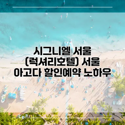 시그니엘 서울 (럭셔리호텔) 서울 아고다 할인예약 노하우