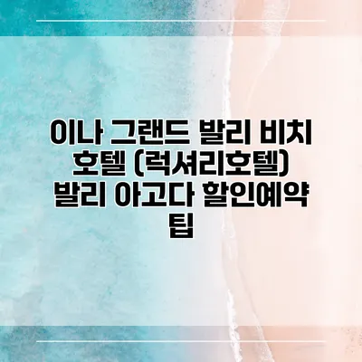 이나 그랜드 발리 비치 호텔 (럭셔리호텔) 발리 아고다 할인예약 팁