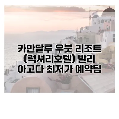 카만달루 우붓 리조트 (럭셔리호텔) 발리 아고다 최저가 예약팁