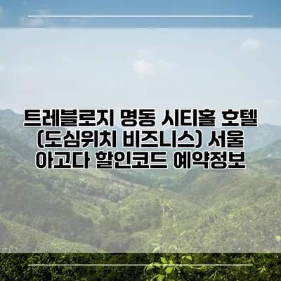 트레블로지 명동 시티홀 호텔 (도심위치 비즈니스) 서울 아고다 할인코드 예약정보