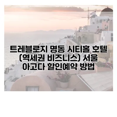 트레블로지 명동 시티홀 호텔 (역세권 비즈니스) 서울 아고다 할인예약 방법