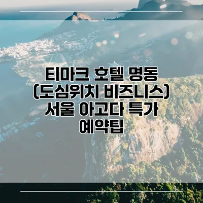 티마크 호텔 명동 (도심위치 비즈니스) 서울 아고다 특가 예약팁