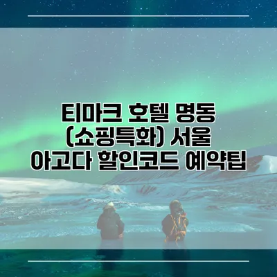 티마크 호텔 명동 (쇼핑특화) 서울 아고다 할인코드 예약팁