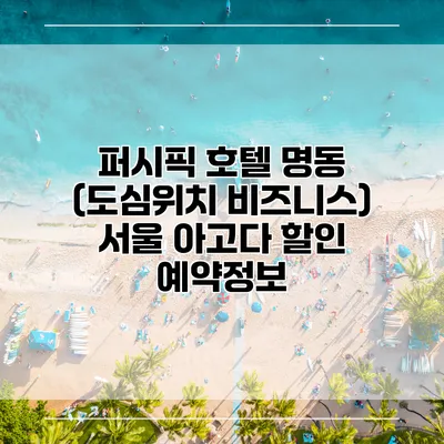 퍼시픽 호텔 명동 (도심위치 비즈니스) 서울 아고다 할인 예약정보