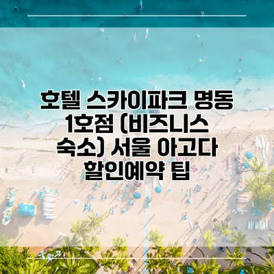 호텔 스카이파크 명동 1호점 (비즈니스 숙소) 서울 아고다 할인예약 팁