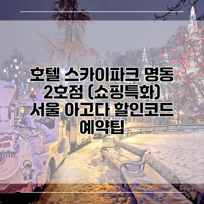 호텔 스카이파크 명동 2호점 (쇼핑특화) 서울 아고다 할인코드 예약팁